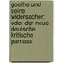 Goethe Und Seine Widersacher: Oder Der Neue Deutsche Kritische Parnass