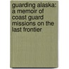Guarding Alaska: A Memoir of Coast Guard Missions on the Last Frontier by Captain Jeffrey Hartman Uscg (Ret)