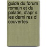 Guide Du Forum Romain Et Du Palatin, D'Apr S Les Derni Res D Couvertes by Orazio Maracchi