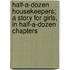 Half-A-Dozen Housekeepers; A Story for Girls, in Half-A-Dozen Chapters