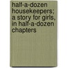 Half-A-Dozen Housekeepers; A Story for Girls, in Half-A-Dozen Chapters by Kate Douglas Smith Wiggin