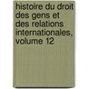 Histoire Du Droit Des Gens Et Des Relations Internationales, Volume 12 by Fran�Ois Laurent