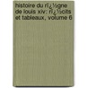 Histoire Du Rï¿½Gne De Louis Xiv: Rï¿½Cits Et Tableaux, Volume 6 door Casimir Gaillardin
