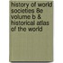 History Of World Societies 8E Volume B & Historical Atlas Of The World