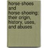 Horse-Shoes and Horse-Shoeing; Their Origin, History, Uses, and Abuses
