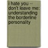 I Hate You -- Don't Leave Me: Understanding The Borderline Personality