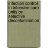 Infection Control in Intensive Care Units by Selective Decontamination door H.K.F. Saene