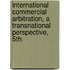 International Commercial Arbitration, a Transnational Perspective, 5th