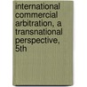 International Commercial Arbitration, a Transnational Perspective, 5th door Tibor Varady