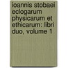 Ioannis Stobaei Eclogarum Physicarum Et Ethicarum: Libri Duo, Volume 1 door Stobaeus