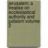 Jerusalem; A Treatise on Ecclesiastical Authority and Judaism Volume 2 door Moses Samuel