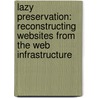 Lazy Preservation: Reconstructing Websites from the Web Infrastructure door Frank Mccown