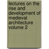 Lectures on the Rise and Development of Medieval Architecture Volume 2 by Jr. Scott George Gilbert