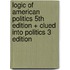 Logic Of American Politics 5Th Edition + Clued Into Politics 3 Edition