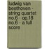 Ludwig Van Beethoven - String Quartet No.6 - Op.18 No.6 - A Full Score