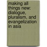 Making All Things New: Dialogue, Pluralism, And Evangelization In Asia door Michael Amaladoss