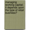 Managing Working Capital; it depends upon the type of retail business? door Geraldine Grosch