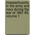 Massachusetts in the Army and Navy During the War of 1861-65, Volume 1