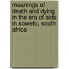 Meanings Of Death And Dying In The Era Of Aids In Soweto, South Africa door Natalya Dinat
