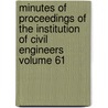 Minutes of Proceedings of the Institution of Civil Engineers Volume 61 by Institution of Civil Engineers