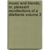 Music and Friends; Or, Pleasant Recollections of a Dilettante Volume 3 by William Gardiner