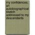 My Confidences. an Autobiographical Sketch Addressed to My Descendants