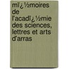 Mï¿½Moires De L'Acadï¿½Mie Des Sciences, Lettres Et Arts D'Arras by Lettres Et Art Acad mie Des Sc
