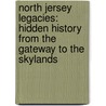 North Jersey Legacies: Hidden History From The Gateway To The Skylands door Gordon Bond