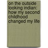 On the Outside Looking Indian: How My Second Childhood Changed My Life by Rupinder Gill