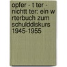 Opfer - T Ter - Nichtt Ter: Ein W Rterbuch Zum Schulddiskurs 1945-1955 door Heidrun Kämper