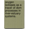 Oxygen Isotopes As A Tracer Of Dom Processes In River-Estuary Systems. door Sharon Loree Allen