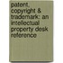 Patent, Copyright & Trademark: An Intellectual Property Desk Reference