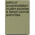 Paths Of Accommodation: Muslim Societies & French Colonial Authorities