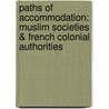 Paths Of Accommodation: Muslim Societies & French Colonial Authorities door David Robinson
