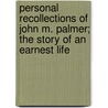 Personal Recollections of John M. Palmer; The Story of an Earnest Life door John McAuley Palmer