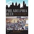 Philadelphia Beer: A Heady History of Brewing in the Cradle of Liberty