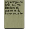 Physiologie Du Gout, Ou, Me Ditations de Gastronomie Transcendante ... door Savarin Jean Brillat