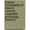 Popular Cyclopaedia of Natural Science; Vegetable Physiology, [Botany] door William Benjamin Carpenter