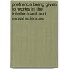 Prefrence Being Given To Works In The Intellectuant And Moral Sciences door James Walker D.D.L.L.D.