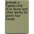 Prelude A L'Apres-Midi D'Un Faune And Other Works For Piano Four Hands