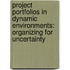 Project Portfolios in Dynamic Environments: Organizing for Uncertainty