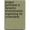 Project Portfolios in Dynamic Environments: Organizing for Uncertainty by Yvan Petit
