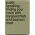 Public Speaking: Finding Your Voice With Myspeechlab And Pearson Etext
