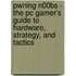Pwning N00bs - The Pc Gamer's Guide To Hardware, Strategy, And Tactics
