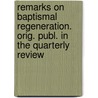 Remarks on Baptismal Regeneration. Orig. Publ. in the Quarterly Review door John Davison
