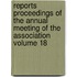 Reports Proceedings of the Annual Meeting of the Association Volume 18