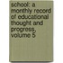 School: a Monthly Record of Educational Thought and Progress, Volume 5