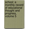 School: a Monthly Record of Educational Thought and Progress, Volume 5 by Robert Binney Lattimer