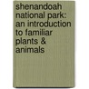 Shenandoah National Park: An Introduction To Familiar Plants & Animals by James Kavanaugh