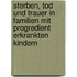 Sterben, Tod Und Trauer in Familien Mit Progredient Erkrankten Kindern